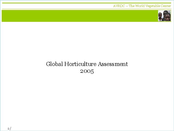 AVRDC – The World Vegetable Center vegetables + development Global Horticulture Assessment 2005 2/
