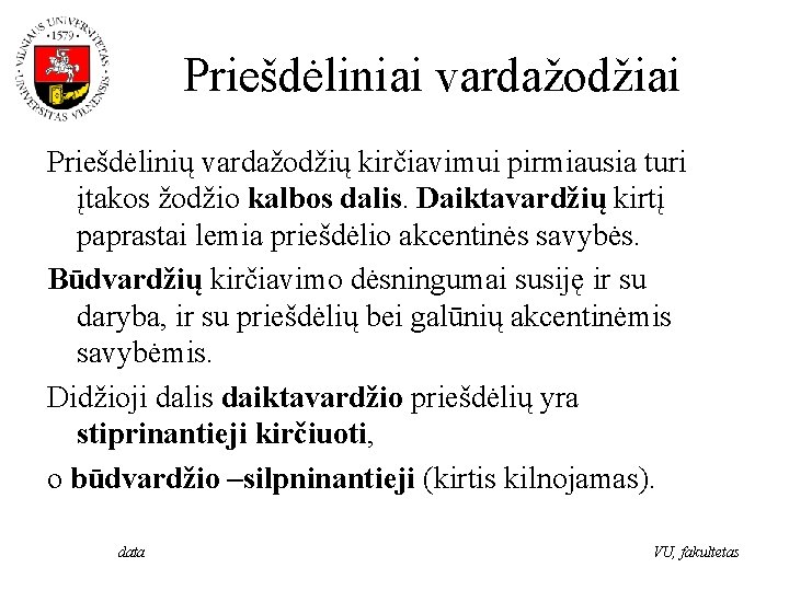 Priešdėliniai vardažodžiai Priešdėlinių vardažodžių kirčiavimui pirmiausia turi įtakos žodžio kalbos dalis. Daiktavardžių kirtį paprastai