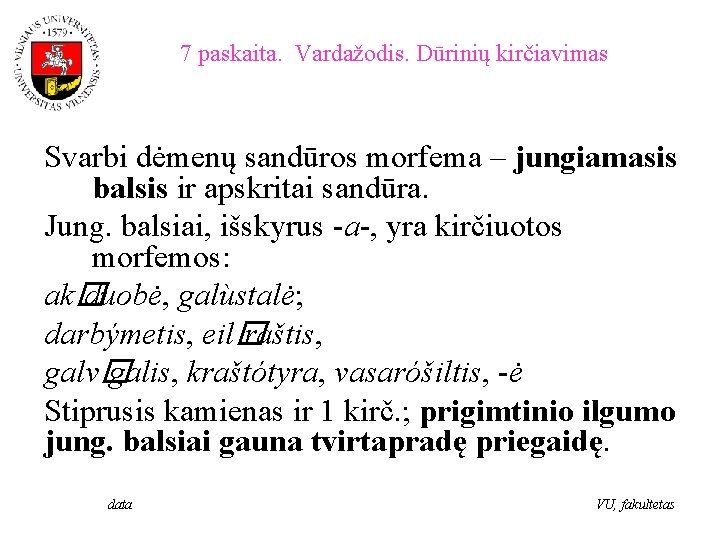 7 paskaita. Vardažodis. Dūrinių kirčiavimas Svarbi dėmenų sandūros morfema – jungiamasis balsis ir apskritai