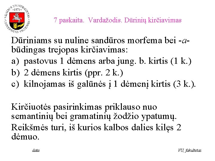 7 paskaita. Vardažodis. Dūrinių kirčiavimas Dūriniams su nuline sandūros morfema bei -abūdingas trejopas kirčiavimas: