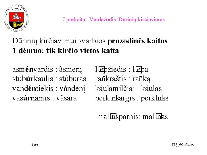 7 paskaita. Vardažodis. Dūrinių kirčiavimas Dūrinių kirčiavimui svarbios prozodinės kaitos. 1 dėmuo: tik kirčio