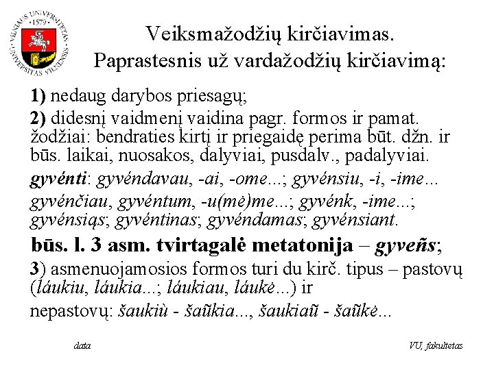 Veiksmažodžių kirčiavimas. Paprastesnis už vardažodžių kirčiavimą: 1) nedaug darybos priesagų; 2) didesnį vaidmenį vaidina