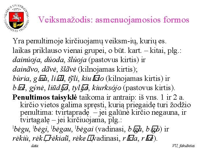 Veiksmažodis: asmenuojamosios formos Yra penultimoje kirčiuojamų veiksm-ių, kurių es. laikas priklauso vienai grupei, o