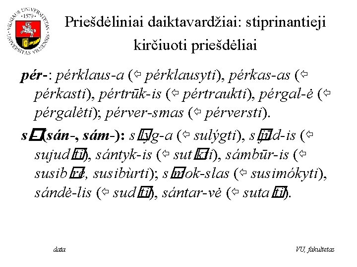 Priešdėliniai daiktavardžiai: stiprinantieji kirčiuoti priešdėliai pér-: pérklaus-a (⇦ pérklausyti), pérkas-as (⇦ pérkasti), pértrūk-is (⇦