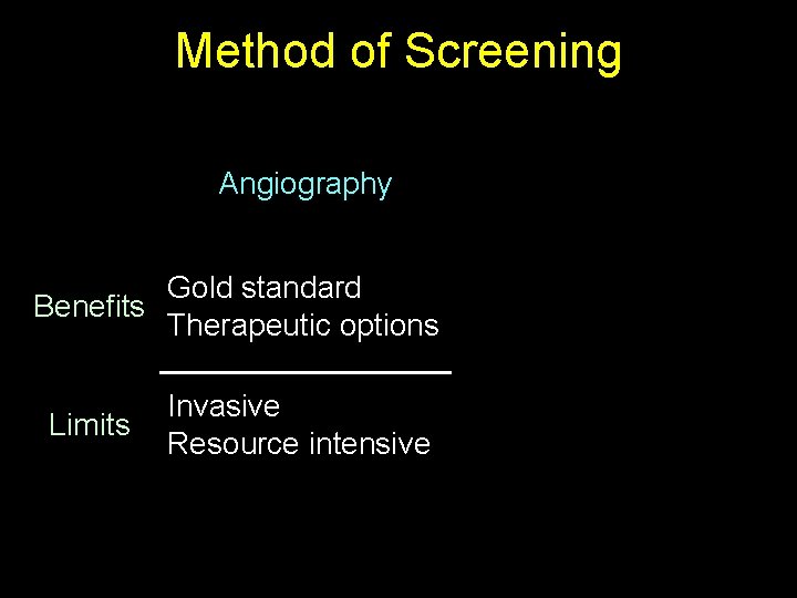 Method of Screening Angiography Gold standard Benefits Therapeutic options Limits Invasive Resource intensive 