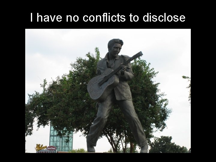 I have no conflicts to disclose 