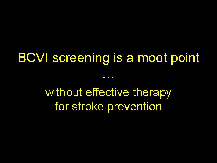 BCVI screening is a moot point … without effective therapy for stroke prevention 