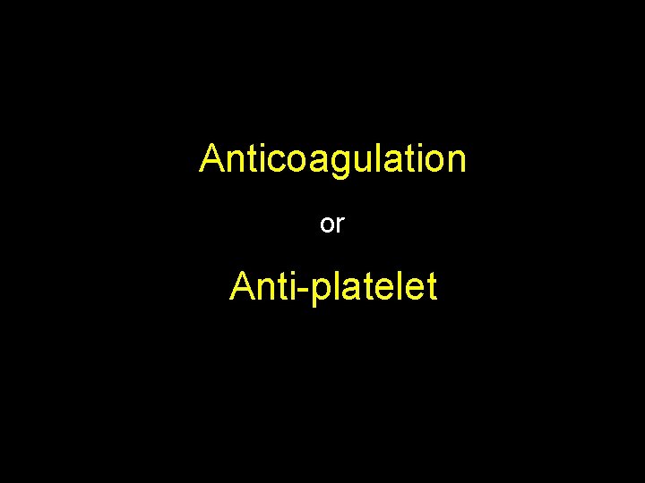 Anticoagulation or Anti-platelet 