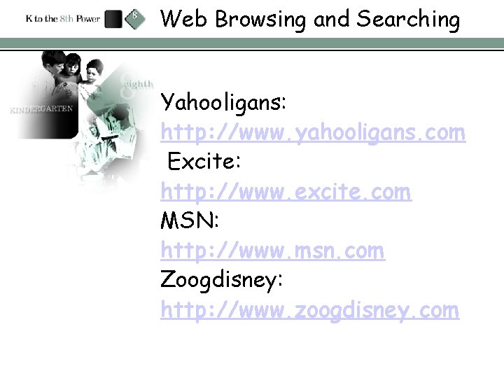 Web Browsing and Searching Yahooligans: http: //www. yahooligans. com Excite: http: //www. excite. com