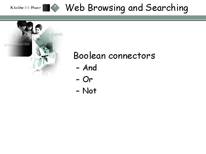 Web Browsing and Searching Boolean connectors – And – Or – Not 