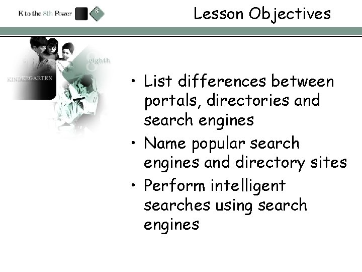 Lesson Objectives • List differences between portals, directories and search engines • Name popular