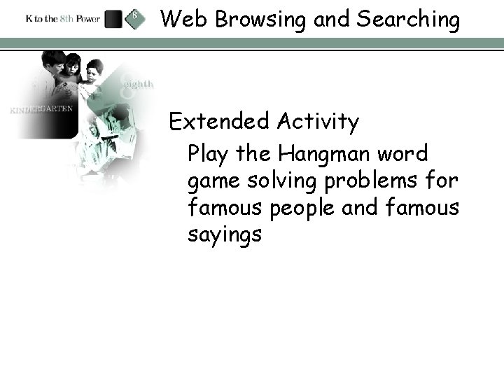 Web Browsing and Searching Extended Activity Play the Hangman word game solving problems for