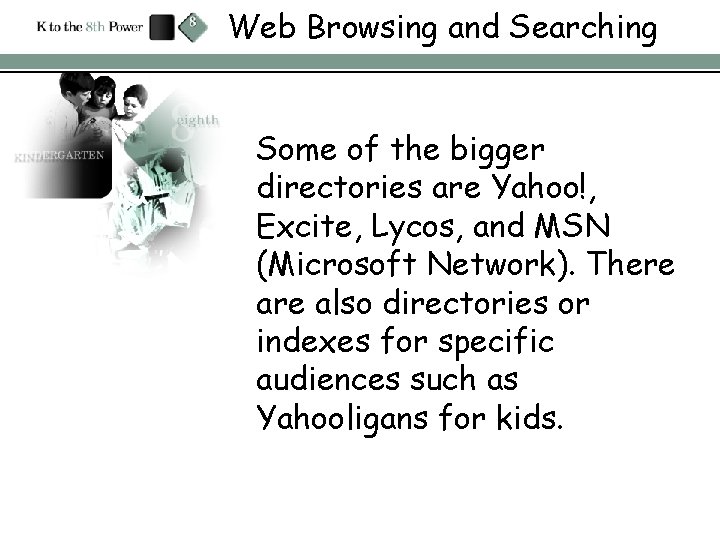 Web Browsing and Searching Some of the bigger directories are Yahoo!, Excite, Lycos, and