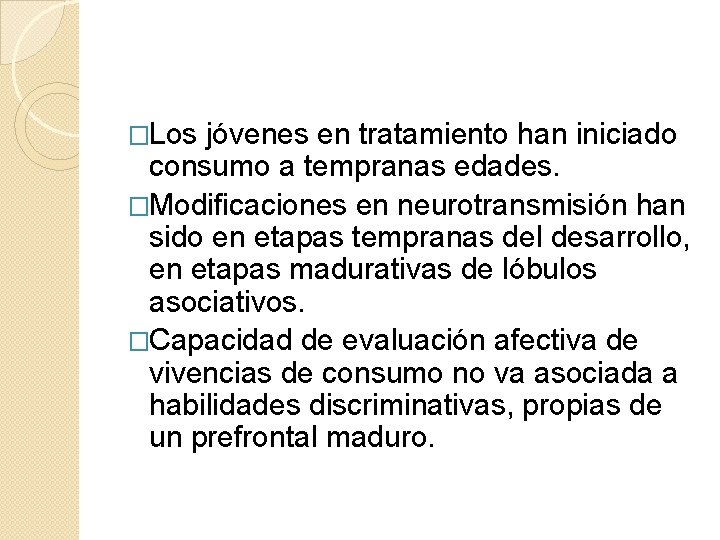 �Los jóvenes en tratamiento han iniciado consumo a tempranas edades. �Modificaciones en neurotransmisión han