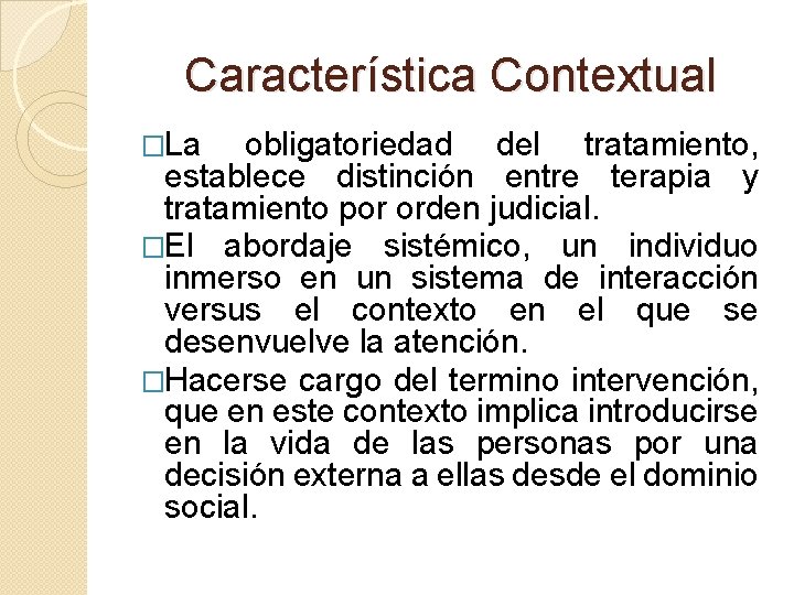 Característica Contextual �La obligatoriedad del tratamiento, establece distinción entre terapia y tratamiento por orden