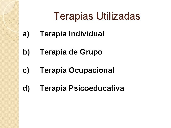 Terapias Utilizadas a) b) c) d) Terapia Individual Terapia de Grupo Terapia Ocupacional Terapia