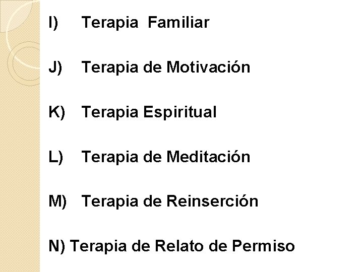 I) Terapia Familiar J) K) L) M) Terapia de Motivación Terapia Espiritual Terapia de