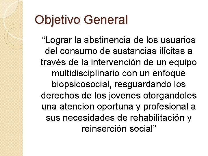 Objetivo General “Lograr la abstinencia de los usuarios del consumo de sustancias ilícitas a