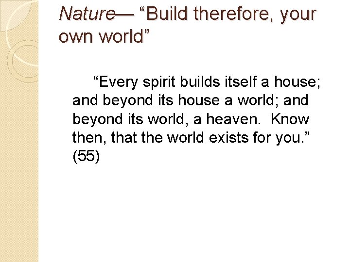 Nature— “Build therefore, your own world” “Every spirit builds itself a house; and beyond