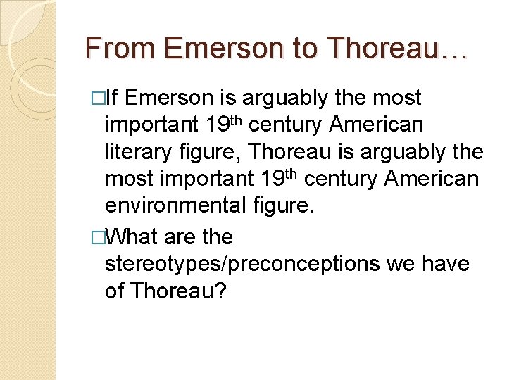 From Emerson to Thoreau… �If Emerson is arguably the most important 19 th century