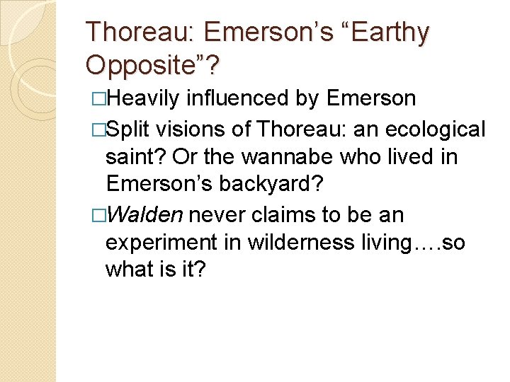Thoreau: Emerson’s “Earthy Opposite”? �Heavily influenced by Emerson �Split visions of Thoreau: an ecological