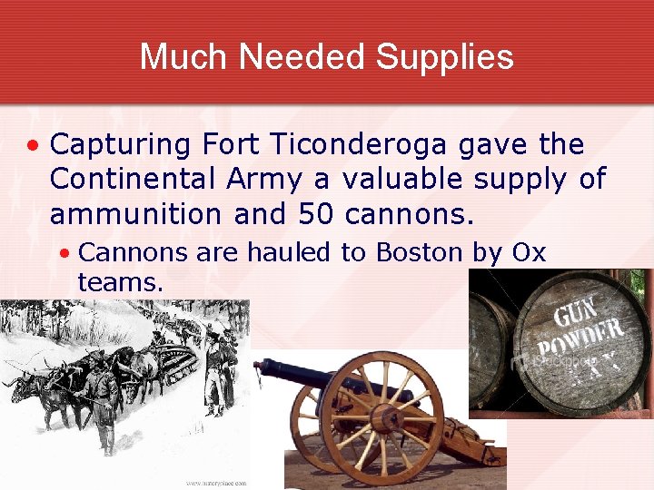 Much Needed Supplies • Capturing Fort Ticonderoga gave the Continental Army a valuable supply