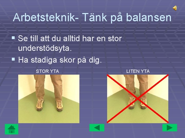 Arbetsteknik- Tänk på balansen § Se till att du alltid har en stor understödsyta.