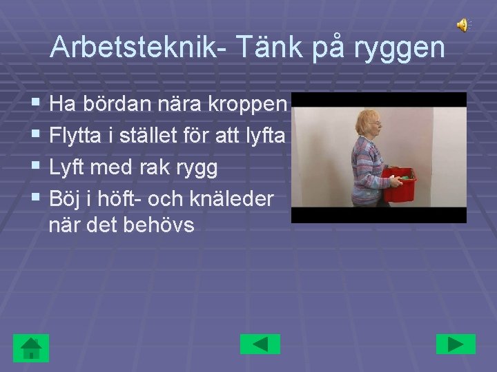 Arbetsteknik- Tänk på ryggen § Ha bördan nära kroppen § Flytta i stället för