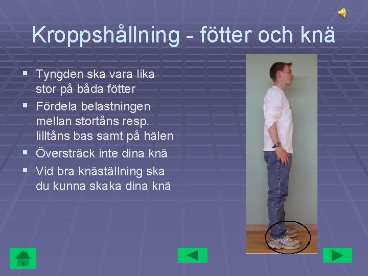 Kroppshållning - fötter och knä § Tyngden ska vara lika stor på båda fötter