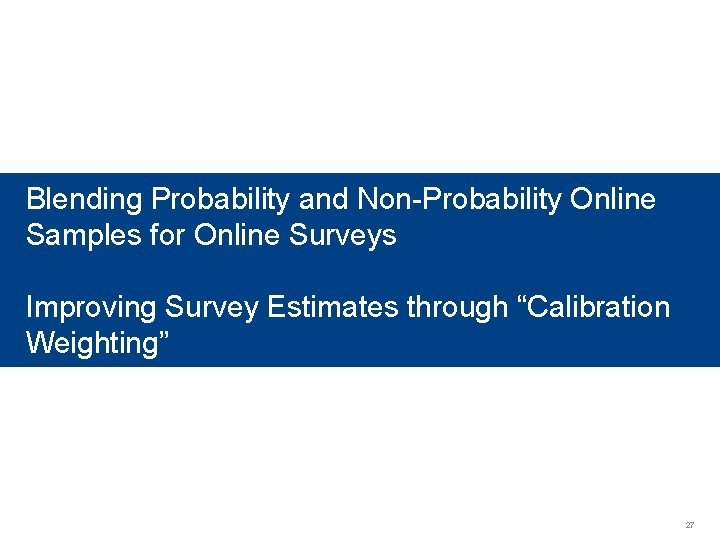 Blending Probability and Non-Probability Online Samples for Online Surveys Improving Survey Estimates through “Calibration