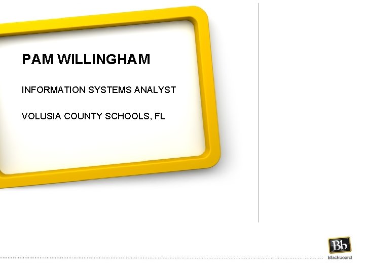 PAM WILLINGHAM INFORMATION SYSTEMS ANALYST VOLUSIA COUNTY SCHOOLS, FL 