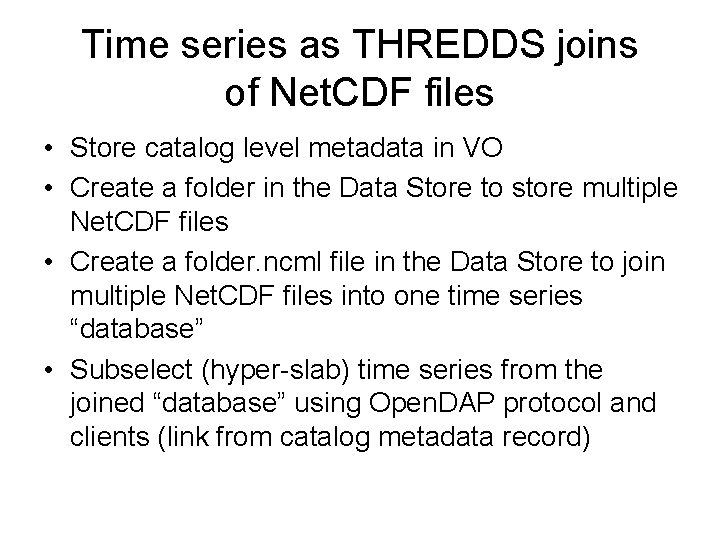 Time series as THREDDS joins of Net. CDF files • Store catalog level metadata