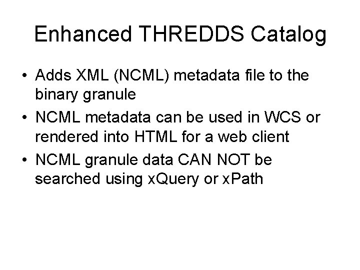 Enhanced THREDDS Catalog • Adds XML (NCML) metadata file to the binary granule •