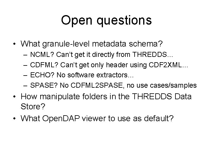 Open questions • What granule-level metadata schema? – – NCML? Can’t get it directly