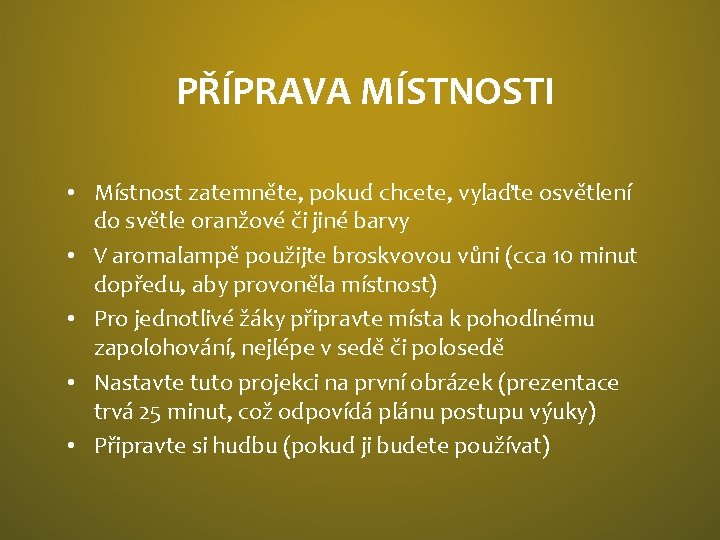 PŘÍPRAVA MÍSTNOSTI • Místnost zatemněte, pokud chcete, vylaďte osvětlení do světle oranžové či jiné