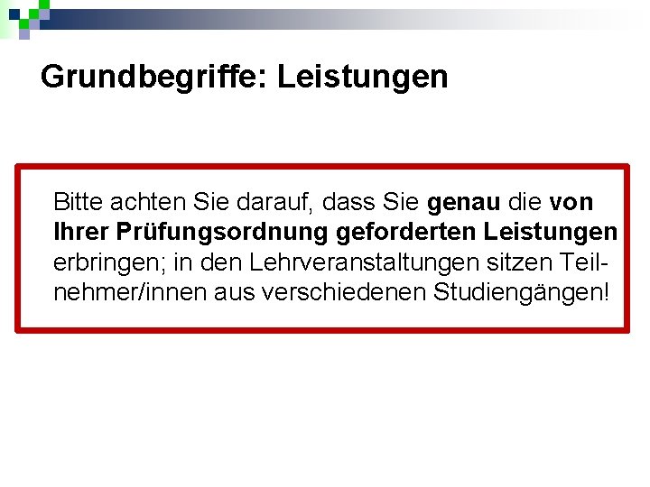 Grundbegriffe: Leistungen Bitte achten Sie darauf, dass Sie genau die von Ihrer Prüfungsordnung geforderten