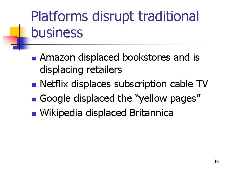 Platforms disrupt traditional business n n Amazon displaced bookstores and is displacing retailers Netflix