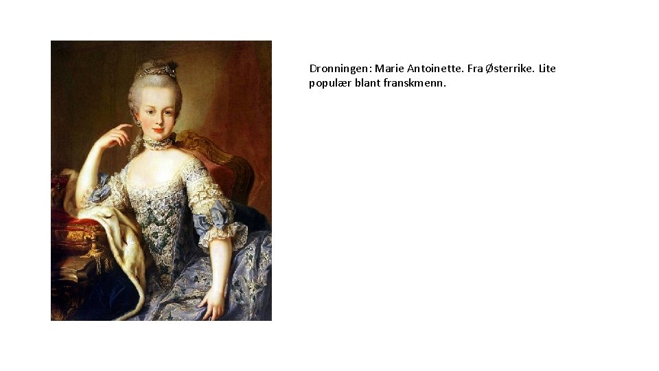 Dronningen: Marie Antoinette. Fra Østerrike. Lite populær blant franskmenn. 