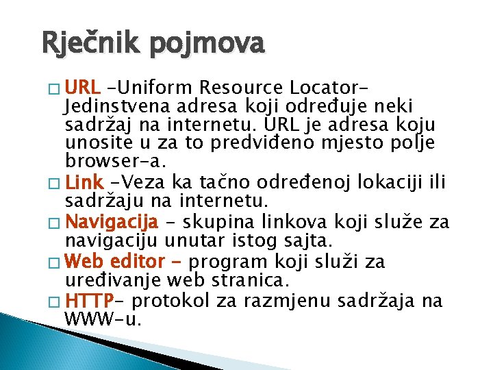 Rječnik pojmova URL -Uniform Resource Locator. Jedinstvena adresa koji određuje neki sadržaj na internetu.