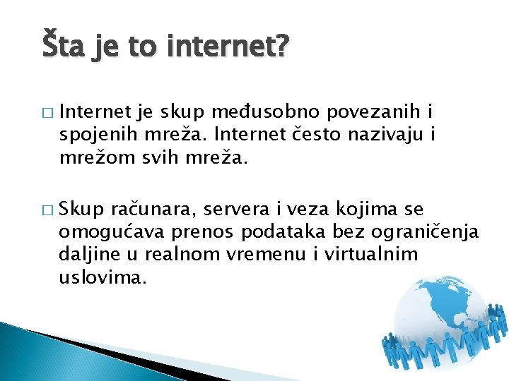 Šta je to internet? � � Internet je skup međusobno povezanih i spojenih mreža.