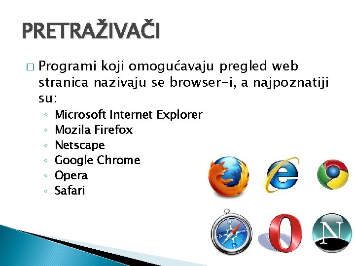 PRETRAŽIVAČI � Programi koji omogućavaju pregled web stranica nazivaju se browser-i, a najpoznatiji su: