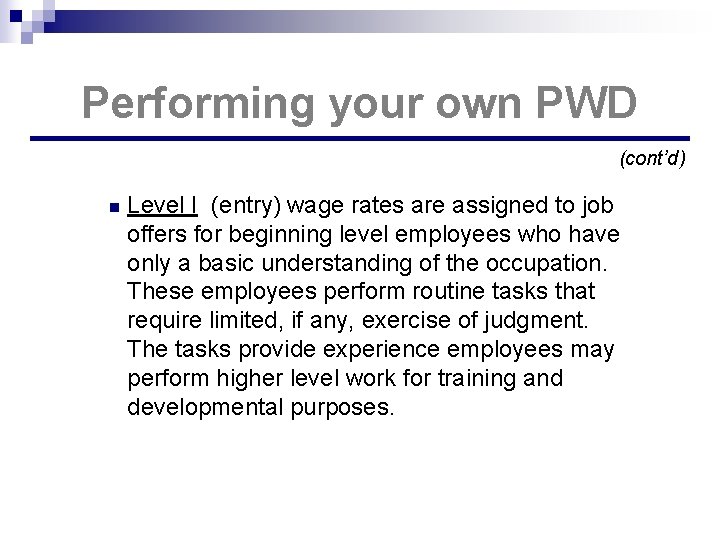 Performing your own PWD (cont’d) n Level I (entry) wage rates are assigned to