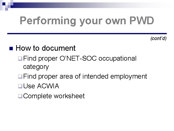 Performing your own PWD (cont’d) n How to document q Find proper O’NET-SOC occupational