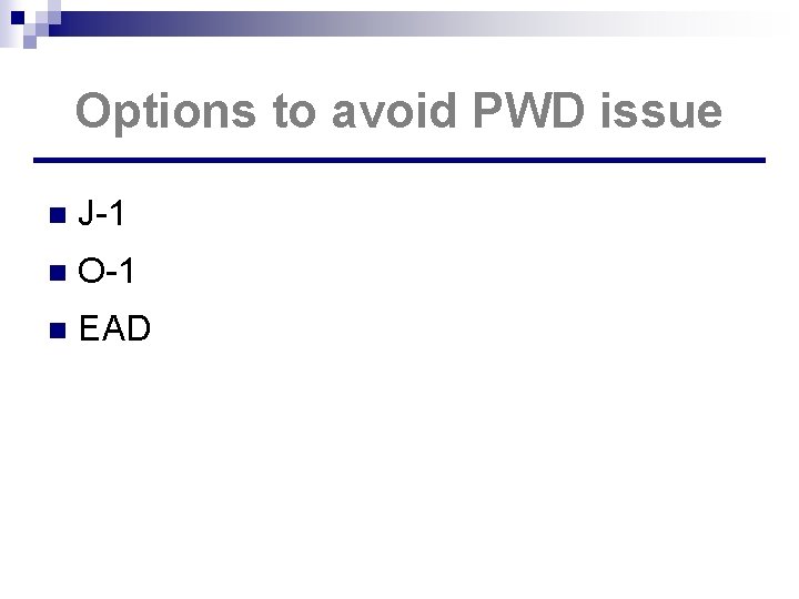 Options to avoid PWD issue n J-1 n O-1 n EAD 