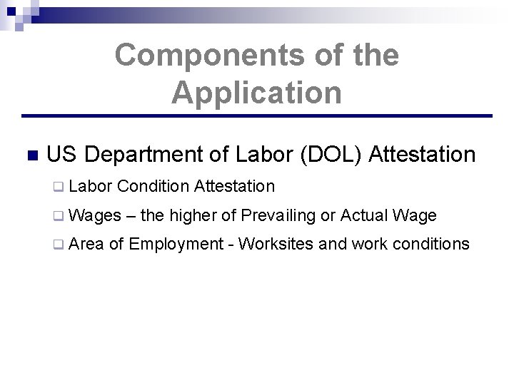 Components of the Application n US Department of Labor (DOL) Attestation q Labor Condition