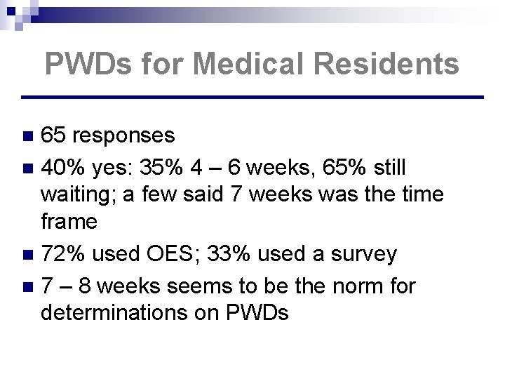 PWDs for Medical Residents 65 responses n 40% yes: 35% 4 – 6 weeks,