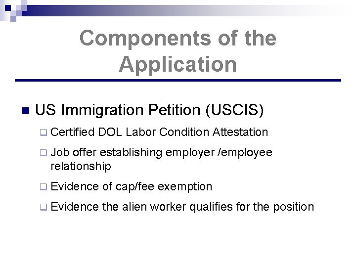Components of the Application n US Immigration Petition (USCIS) q Certified DOL Labor Condition