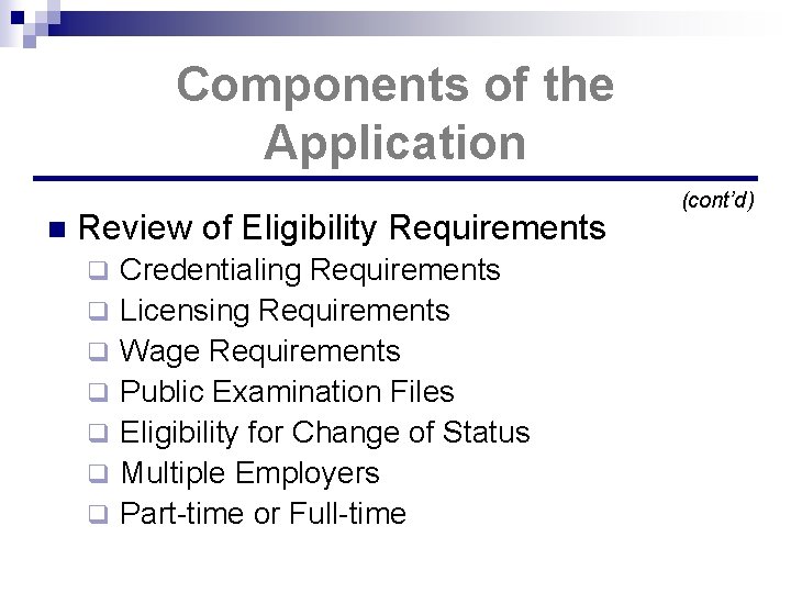 Components of the Application n Review of Eligibility Requirements q Credentialing Requirements q Licensing