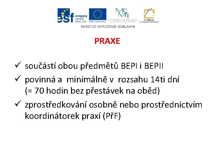 PRAXE ü součástí obou předmětů BEPI i BEPII ü povinná a minimálně v rozsahu