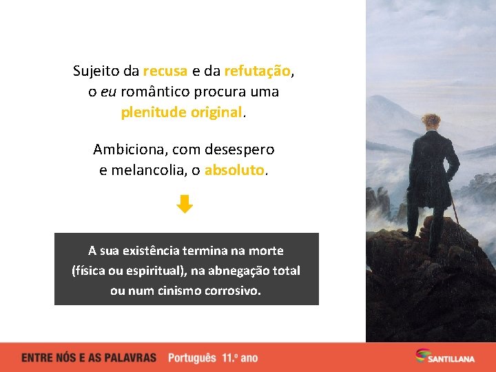 Sujeito da recusa e da refutação, o eu romântico procura uma plenitude original. Ambiciona,